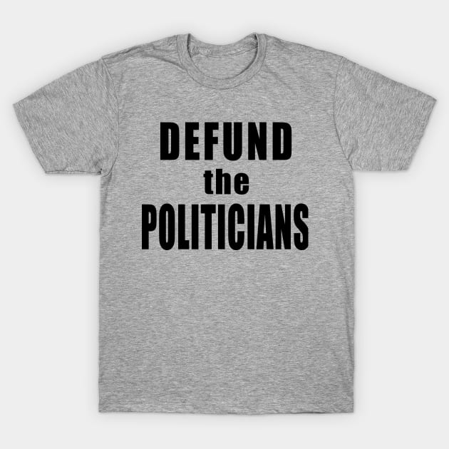 DEFUND POLITICIANS Libertarian Defund the Politicians T-Shirt by Scarebaby